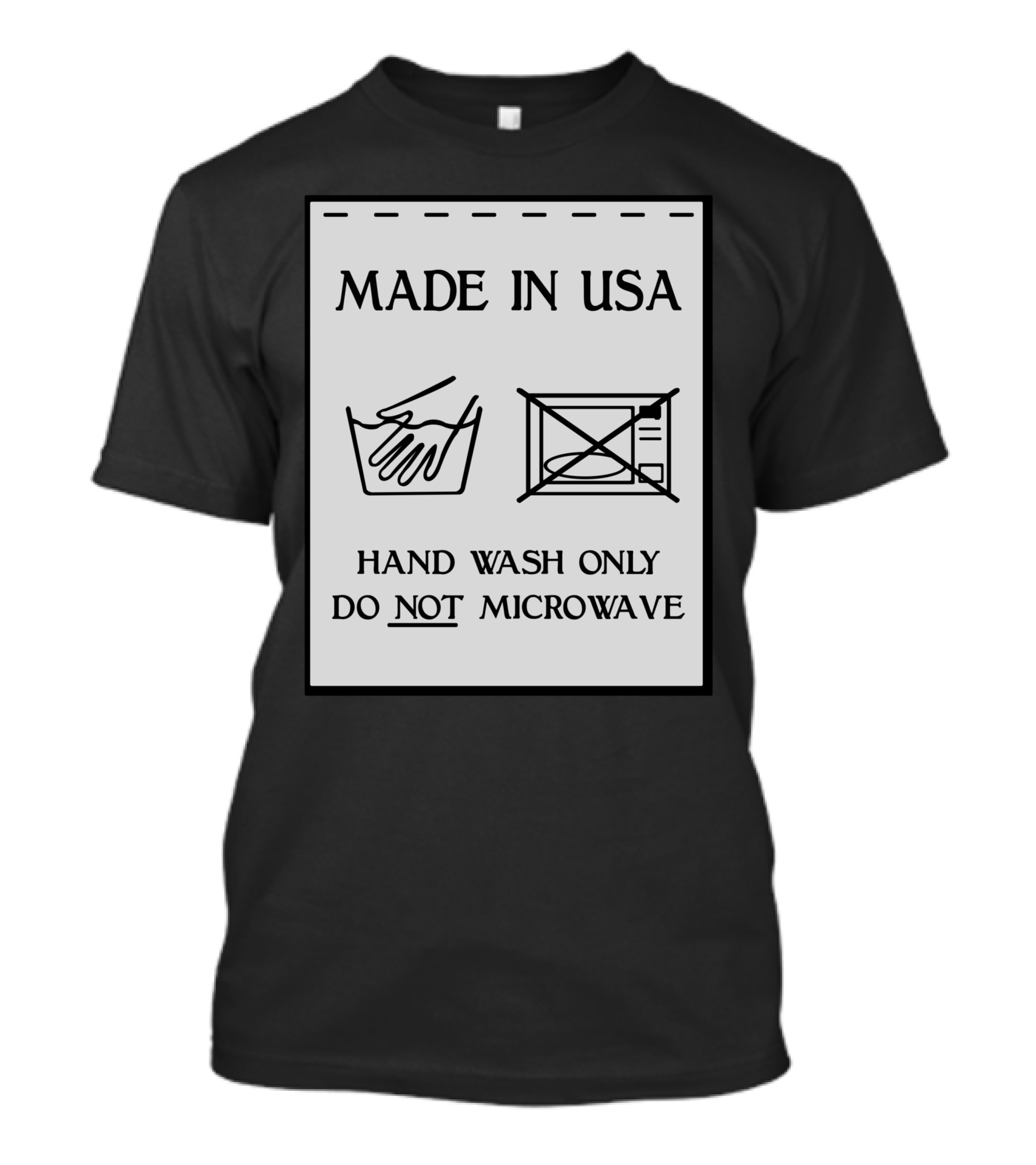 Made In USA Hand Wash Only Do Not Microwave T-Shirt