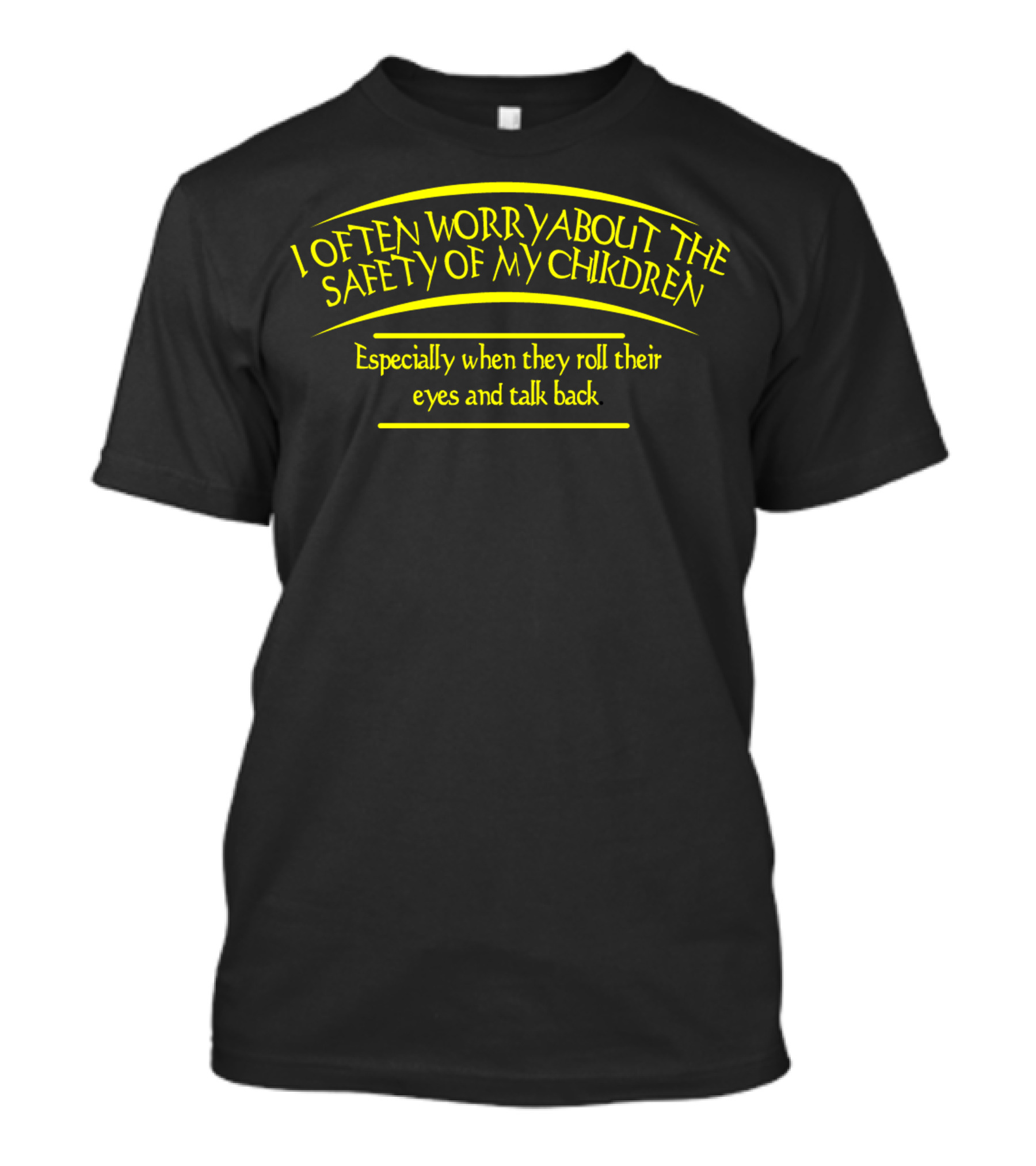 I Often Worry About The Safety Of My Children Especially When They Roll Their Eyes And Talk Back T-Shirt