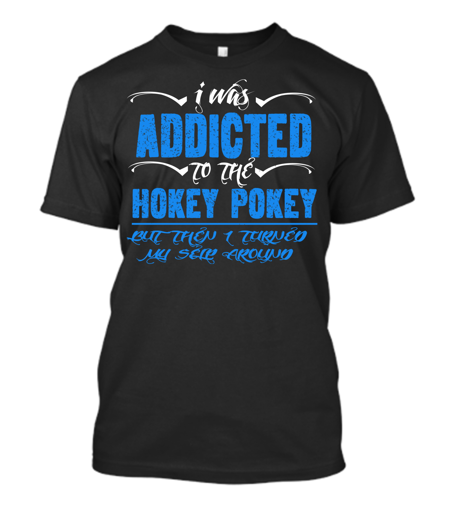 I Was Addicted To The Hokey Pokey But Then I Turned Myself Around T-Shirt