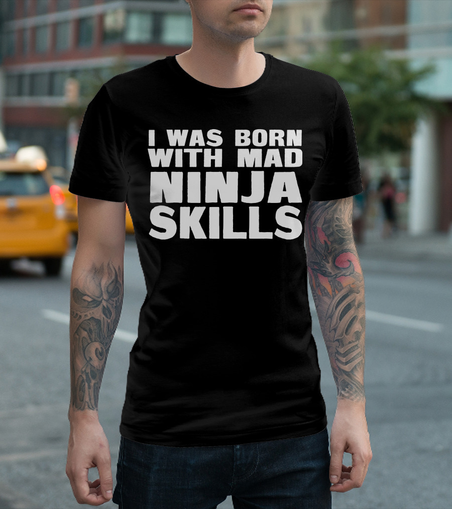 I Was Born With Mad Ninja Skills T-Shirt