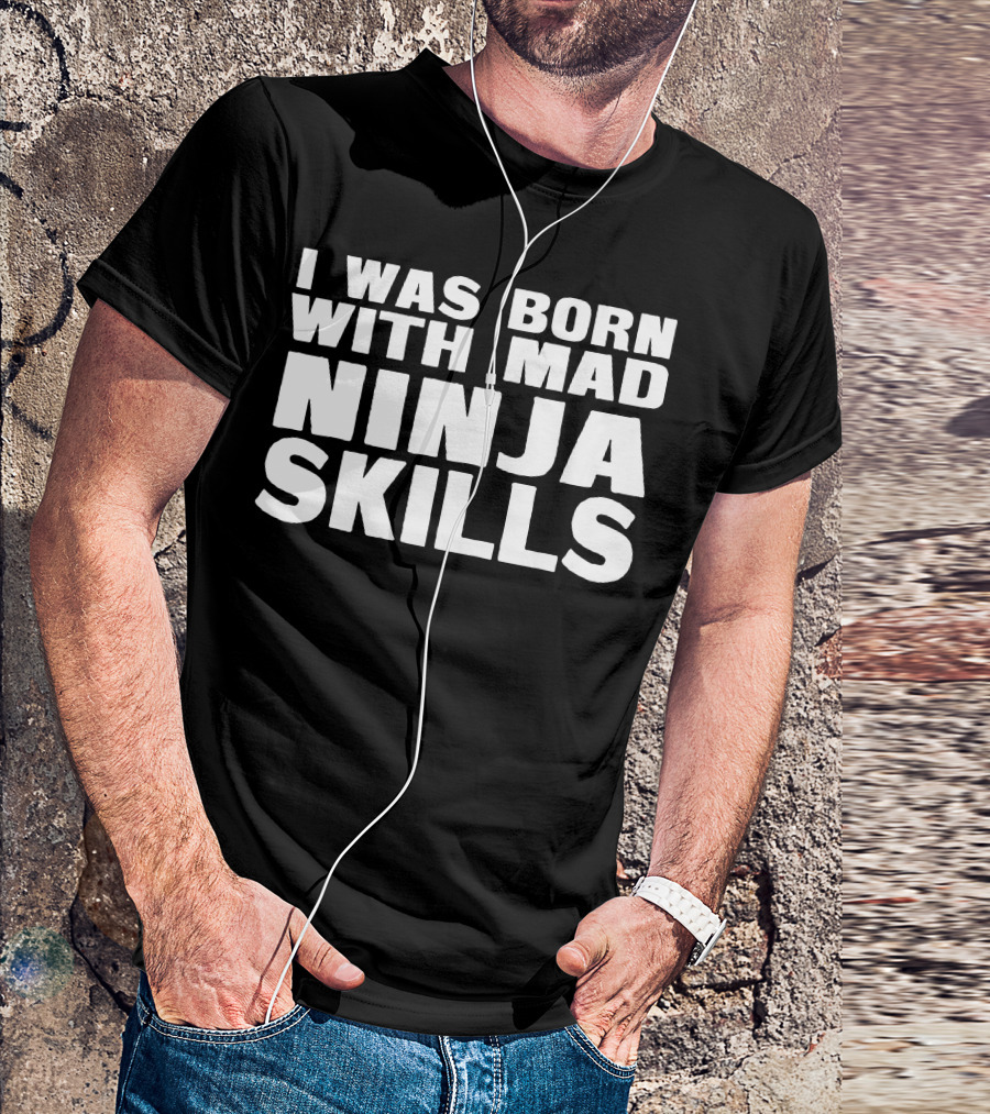 I Was Born With Mad Ninja Skills T-Shirt