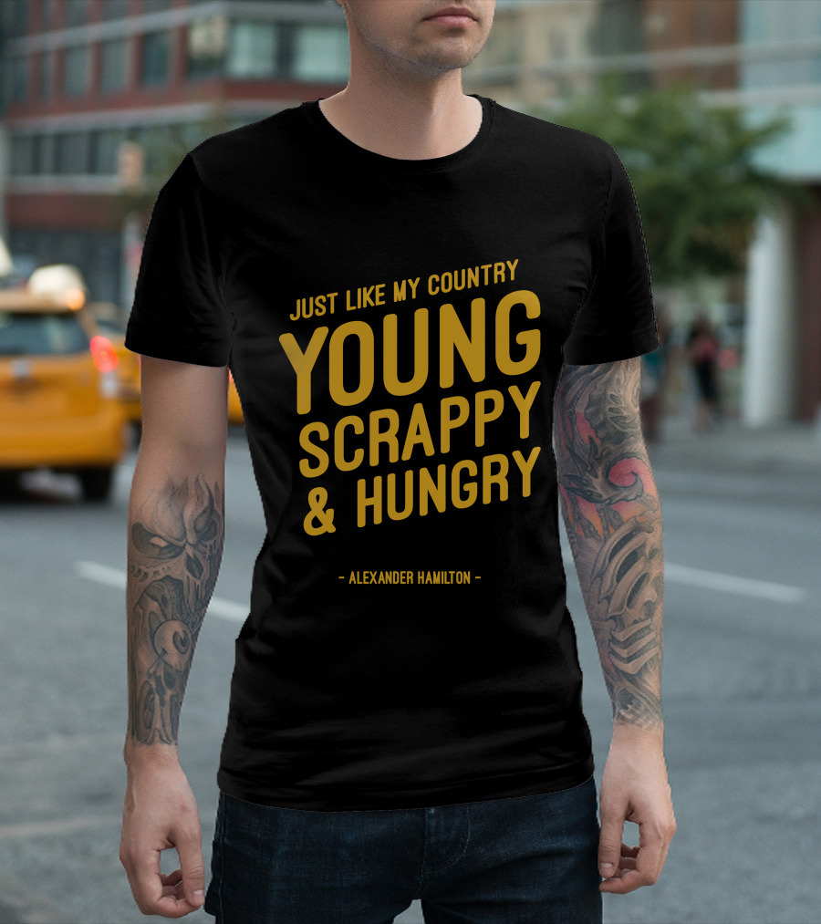 Just Like My Country Young Scrappy And Hungry Alexander Hamilton T-Shirt