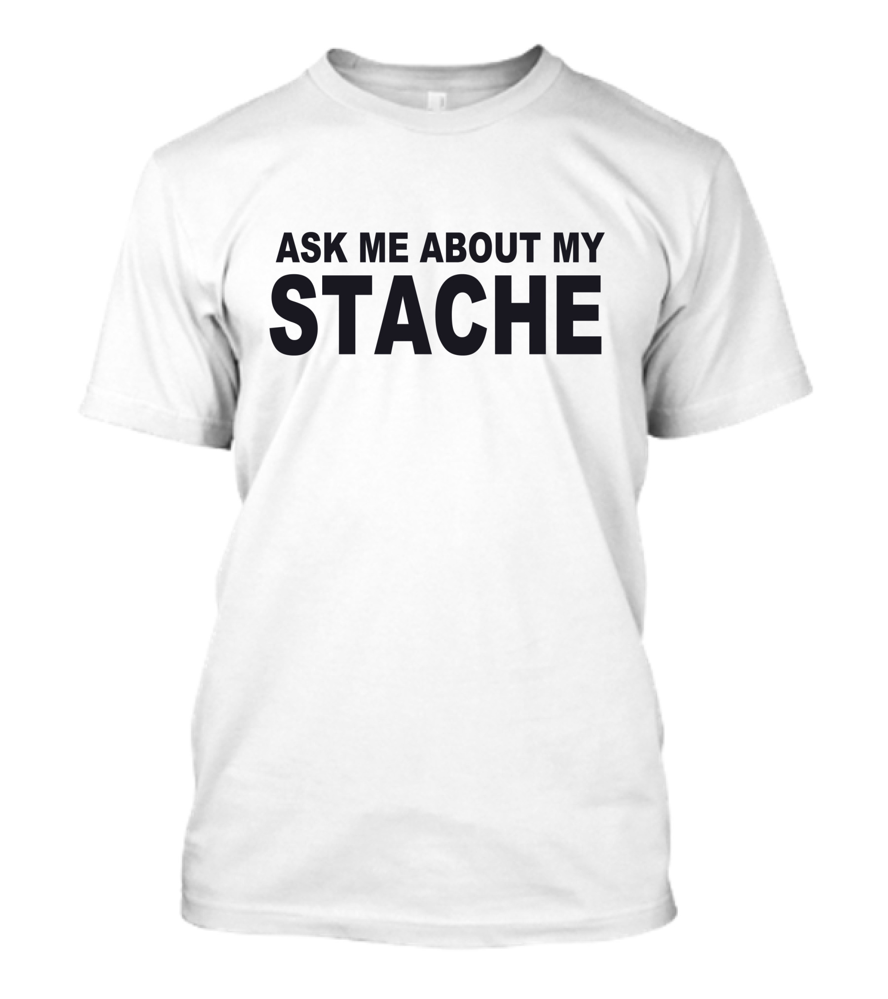 ASK ME ABOUT MY STACHE T-Shirt