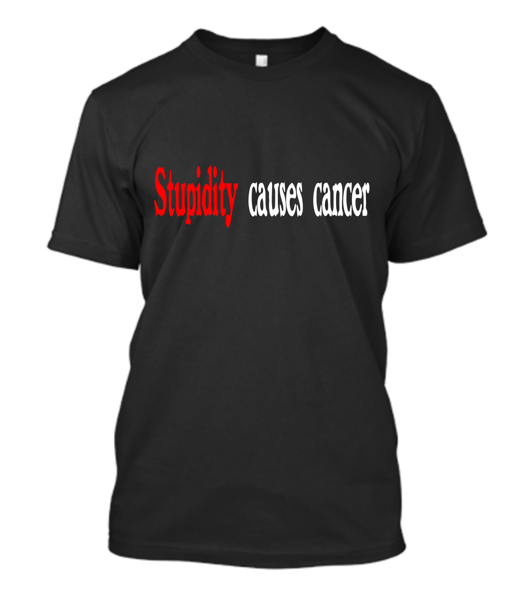 Stupidity Causes Cancer Bold Irony T-Shirt