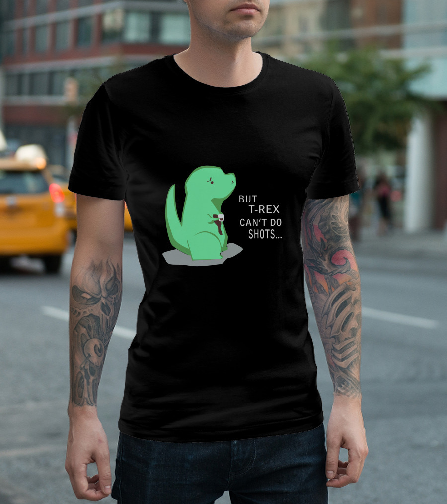 But T-Rex Can't Do Shots T-Shirt