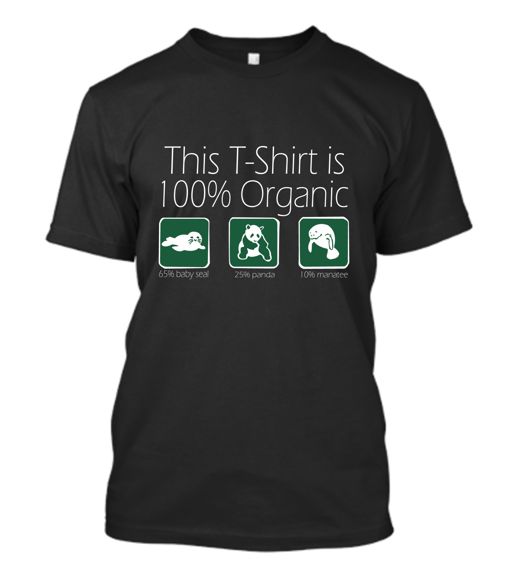This T-Shirt Is 100% Organic 65% Baby Seal 25% Panda 10% Manatee T-Shirt
