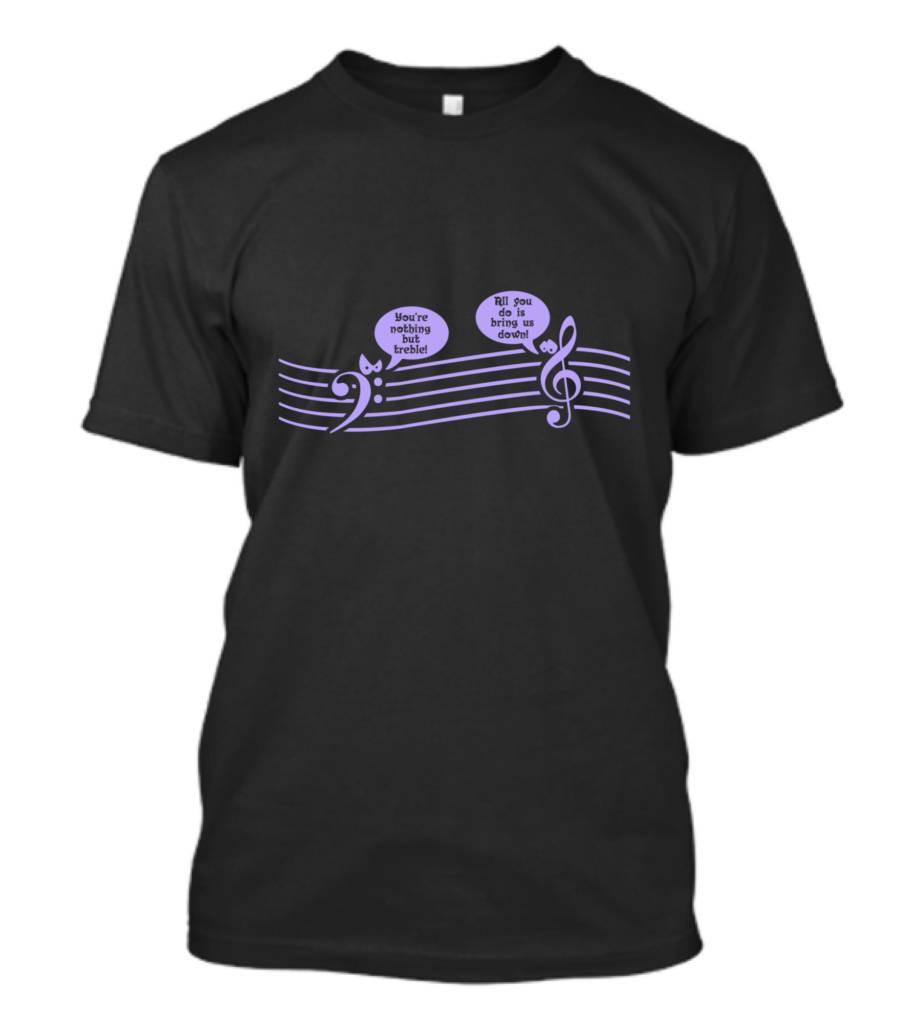 You're Nothing But Treble All You Do Is Bring Us Down Music Notes T-Shirt