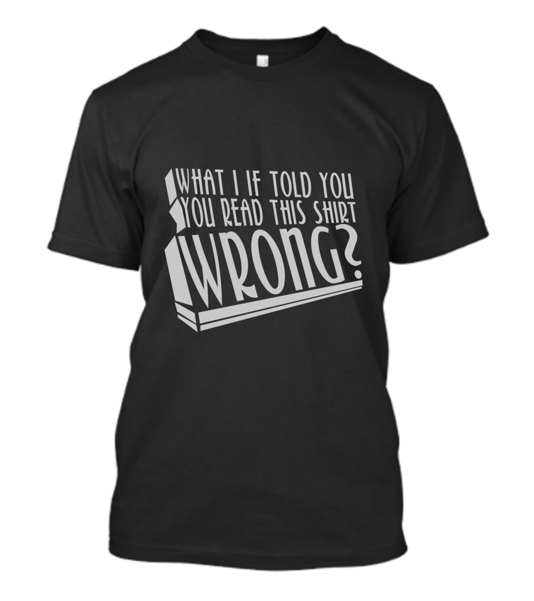 What If I Told You You Read This Shirt Wrong? T-Shirt
