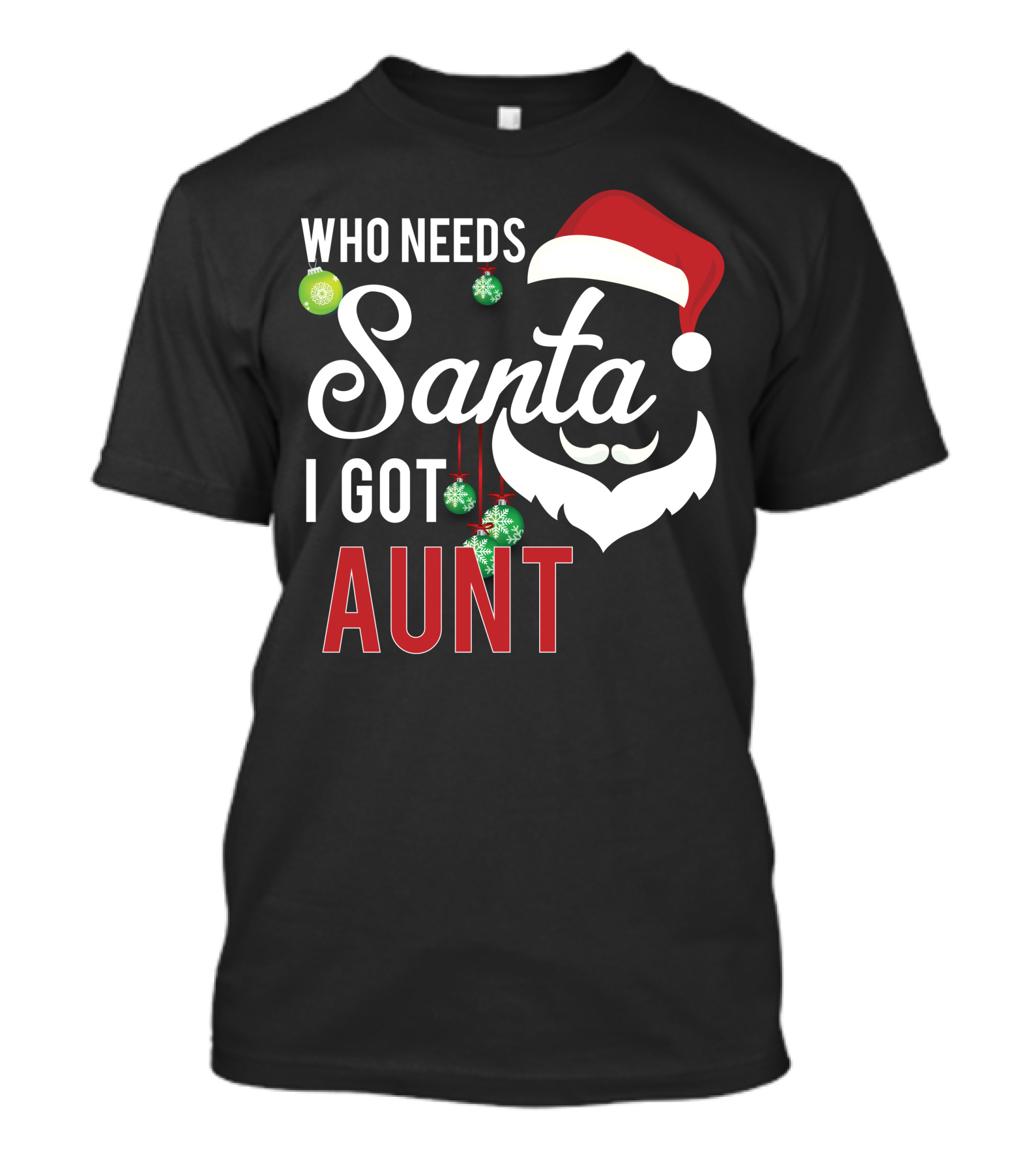 Who Needs Santa I Got Aunt Christmas Santa Hat Baubles T-Shirt