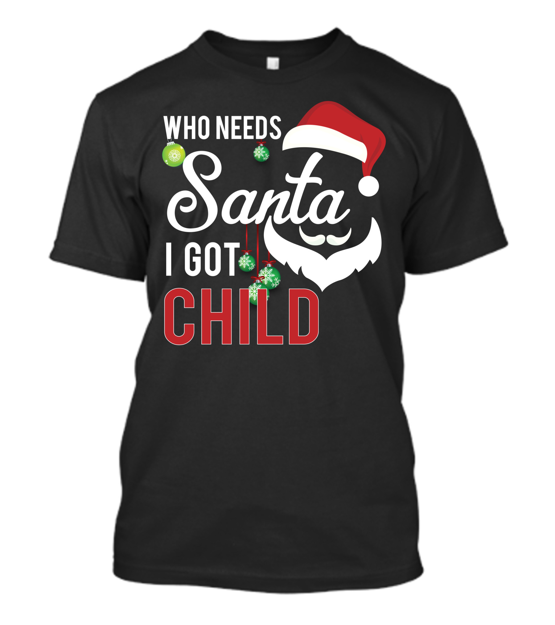 Who Needs Santa I Got Child Santa Hat And Ornaments T-Shirt
