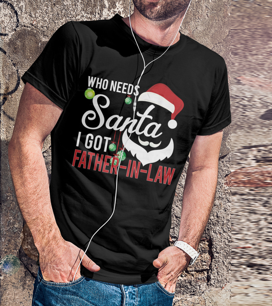Who Needs Santa I Got Father-in-Law Christmas Santa Hat Beard Ornaments T-Shirt