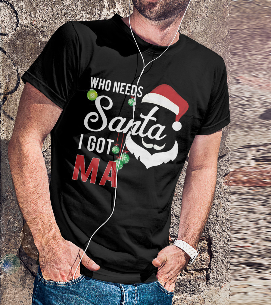 Who Needs Santa I Got Ma T-Shirt