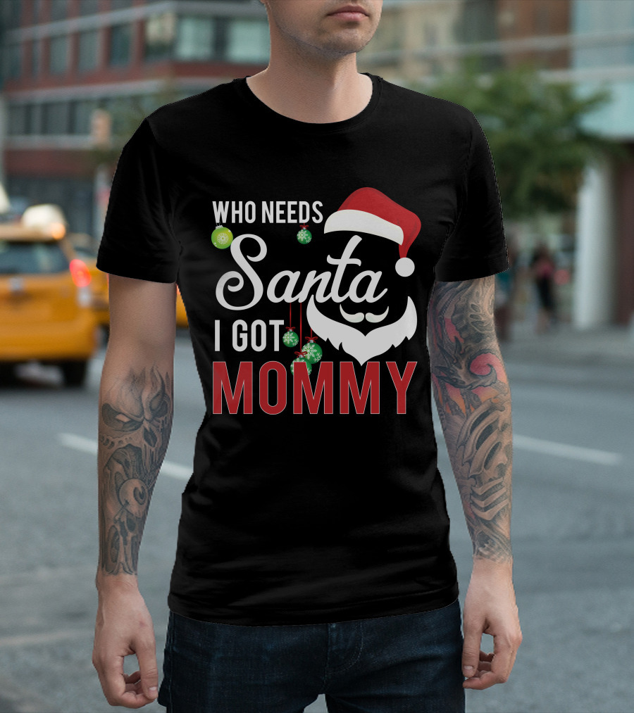 Who Needs Santa I Got Mommy Santa Hat Ornaments T-Shirt