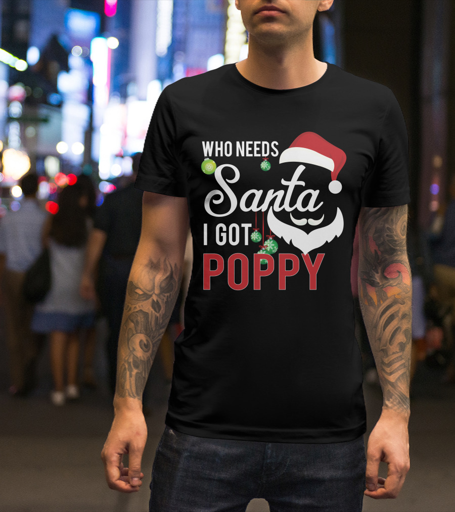 Who Needs Santa I Got Poppy Christmas Santa Hat Beard Ornaments T-Shirt