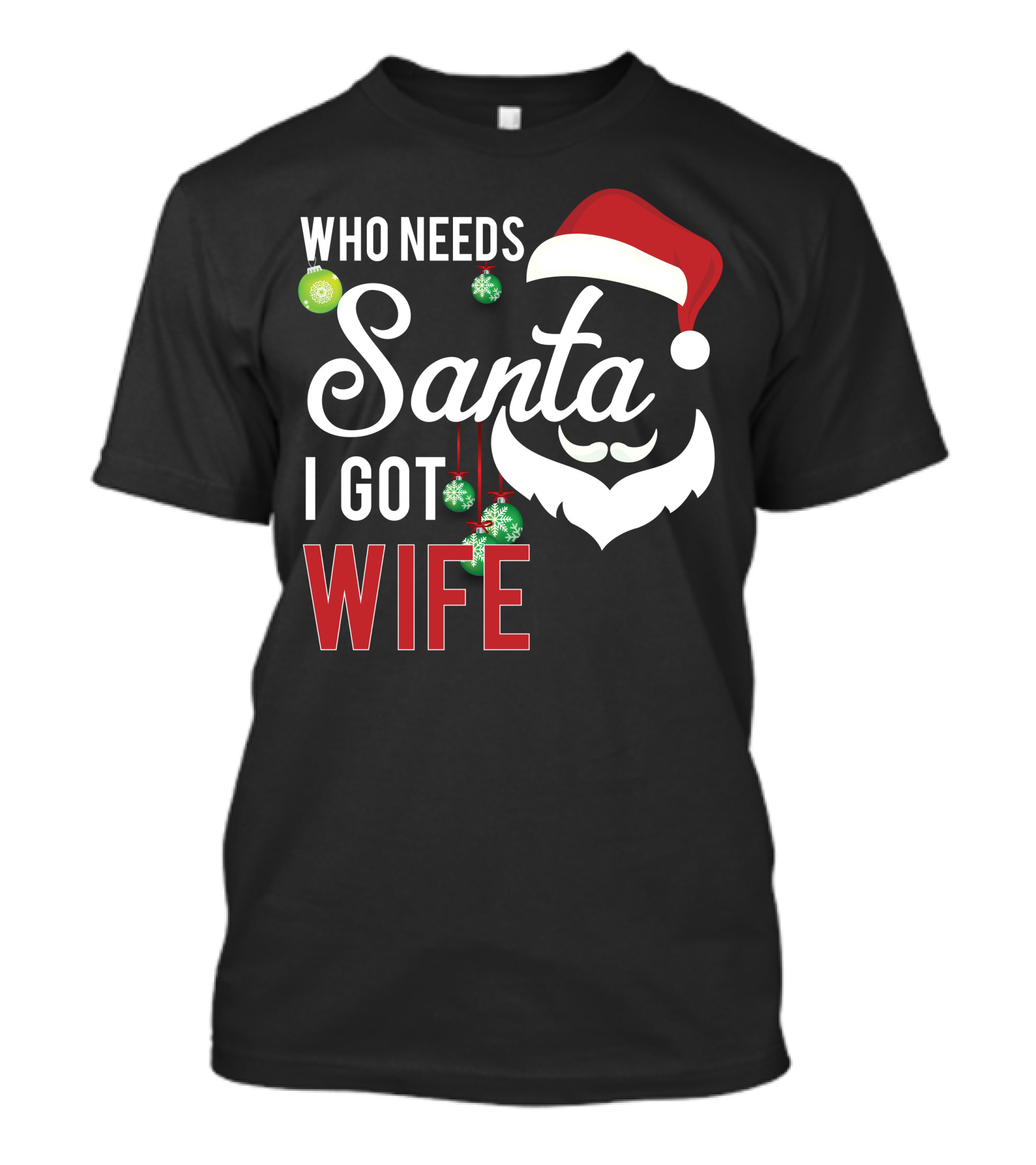Who Needs Santa I Got Wife Christmas Santa Hat Beard Ornaments T-Shirt