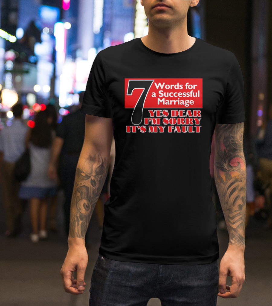 7 Words For A Successful Marriage Yes Dear I'm Sorry It's My Fault T-Shirt