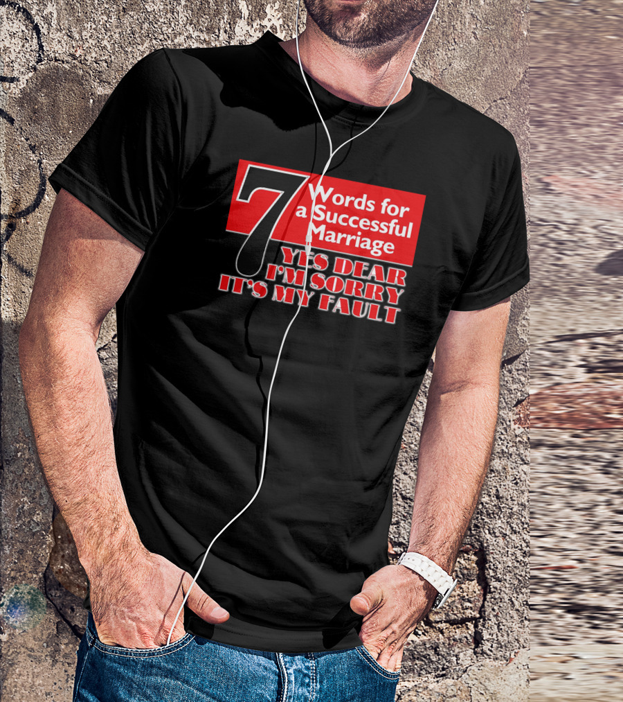 7 Words For A Successful Marriage Yes Dear I'm Sorry It's My Fault T-Shirt