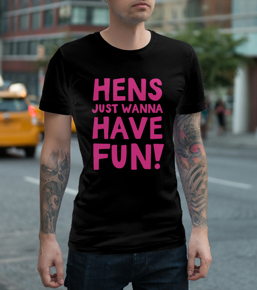 Hens Just Wanna Have Fun T-Shirt