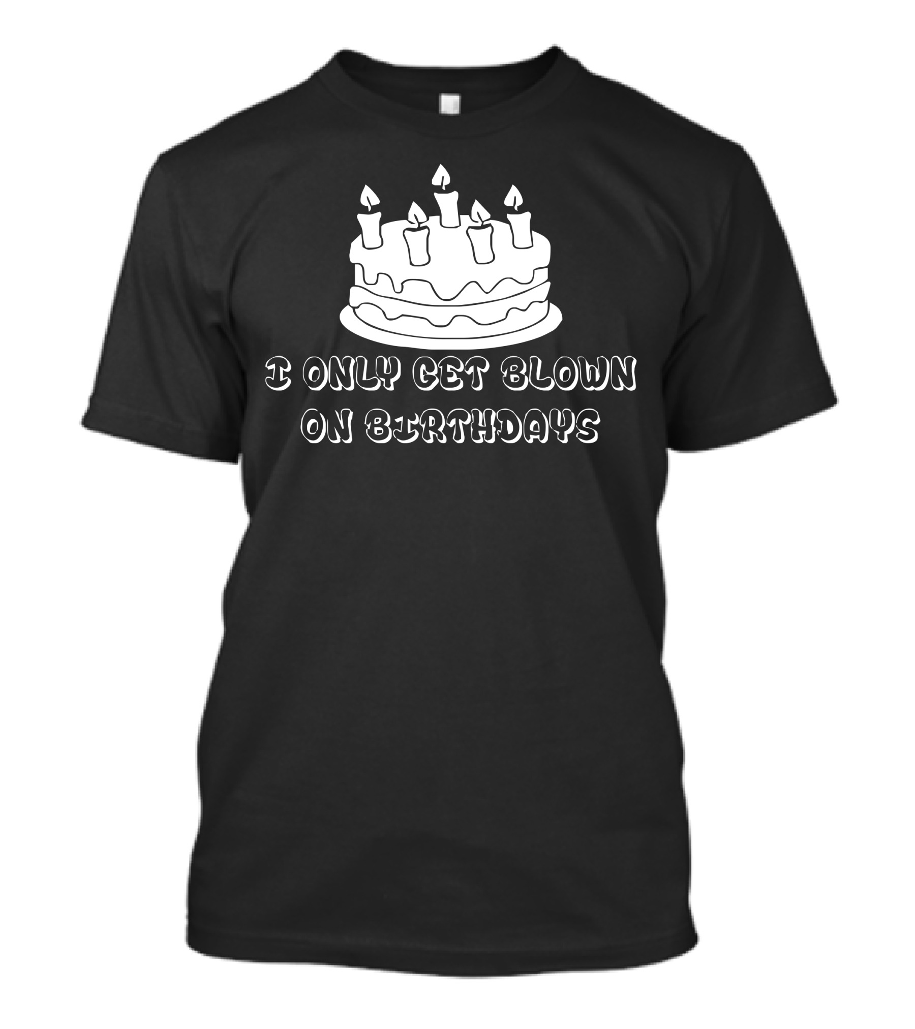 I Only Get Blown On Birthdays Cake Candles T-Shirt