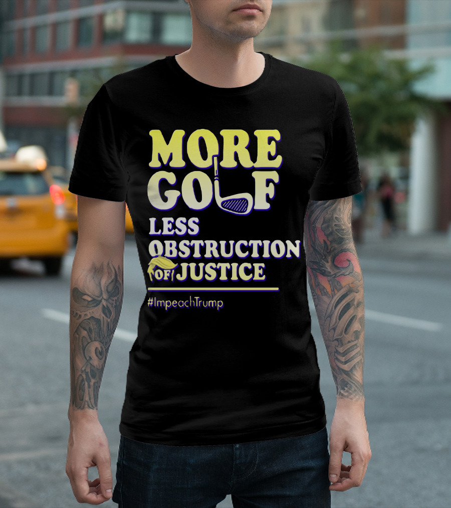 More Golf Less Obstruction Of Justice #ImpeachTrump T-Shirt