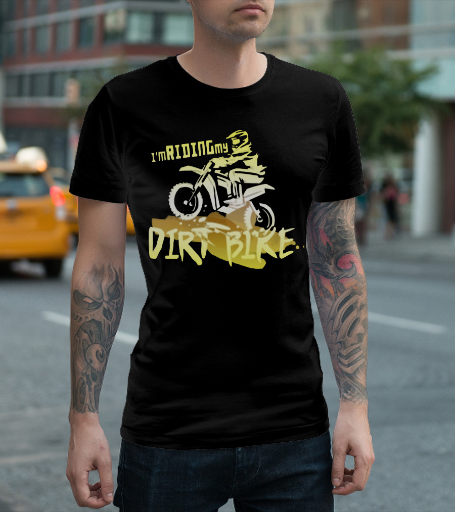 I'm Riding My Dirt Bike T-Shirt