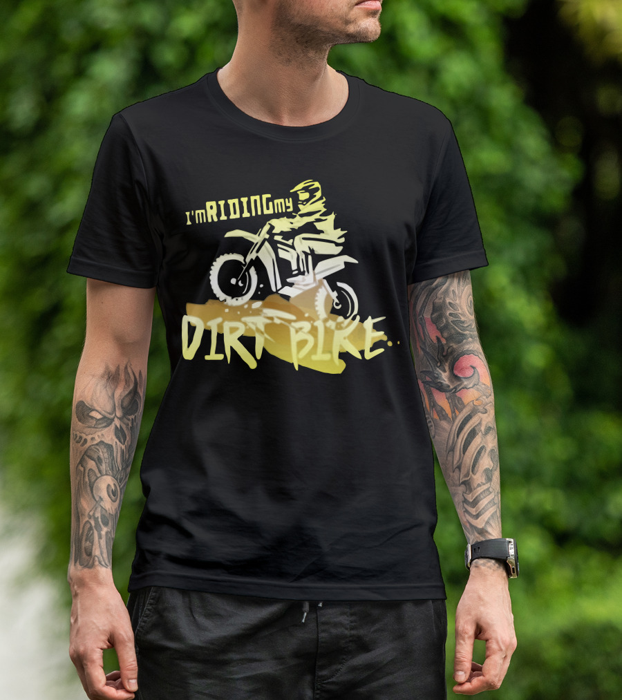 I'm Riding My Dirt Bike T-Shirt