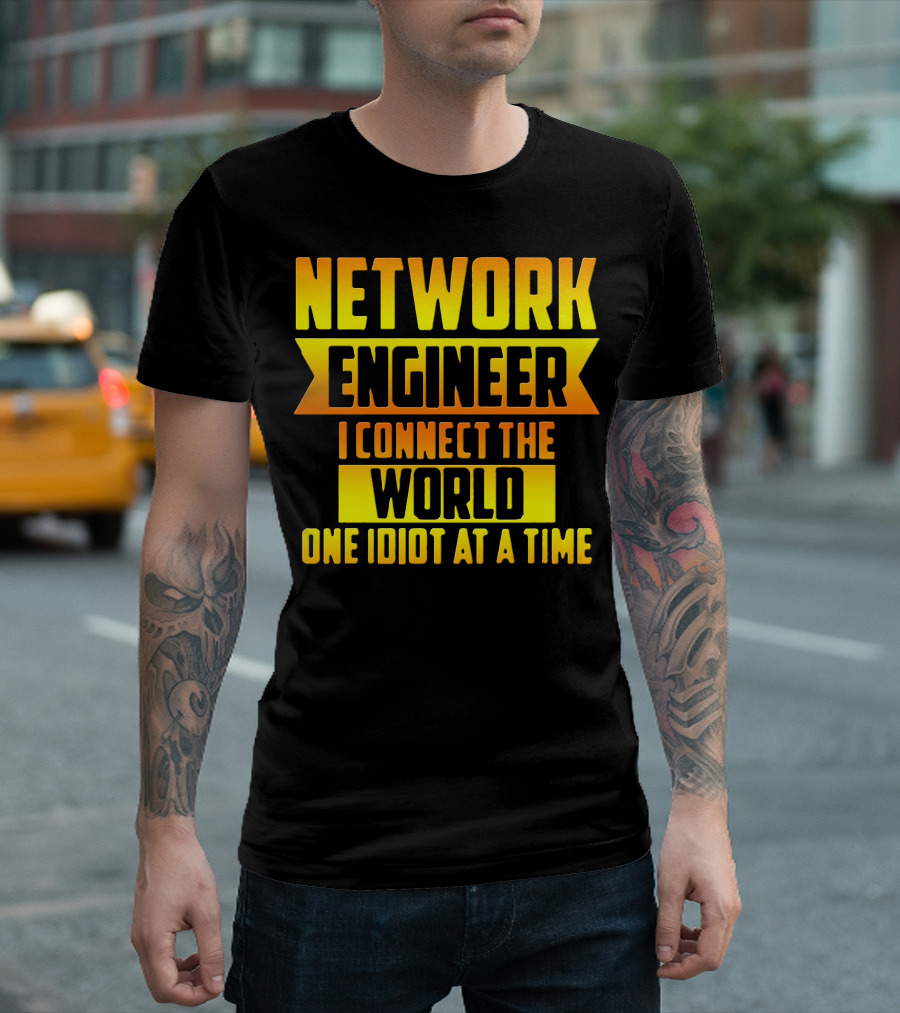 Network Engineer I Connect the World One Idiot at a Time T-Shirt