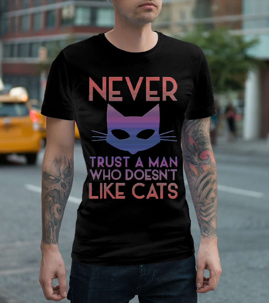 Never Trust A Man Who Doesn't Like Cats T-Shirt