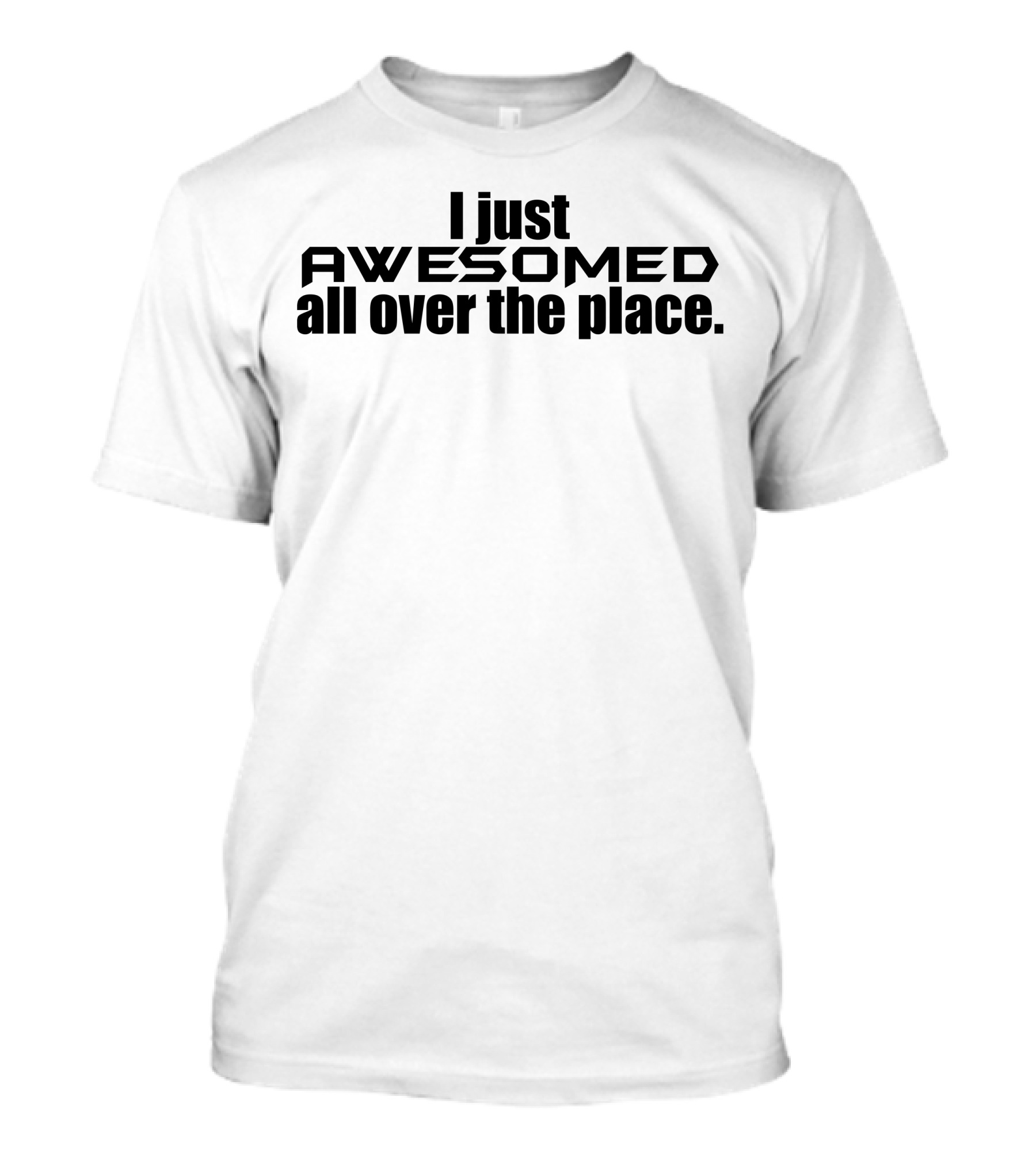 I Just Awesomed All Over The Place T-Shirt