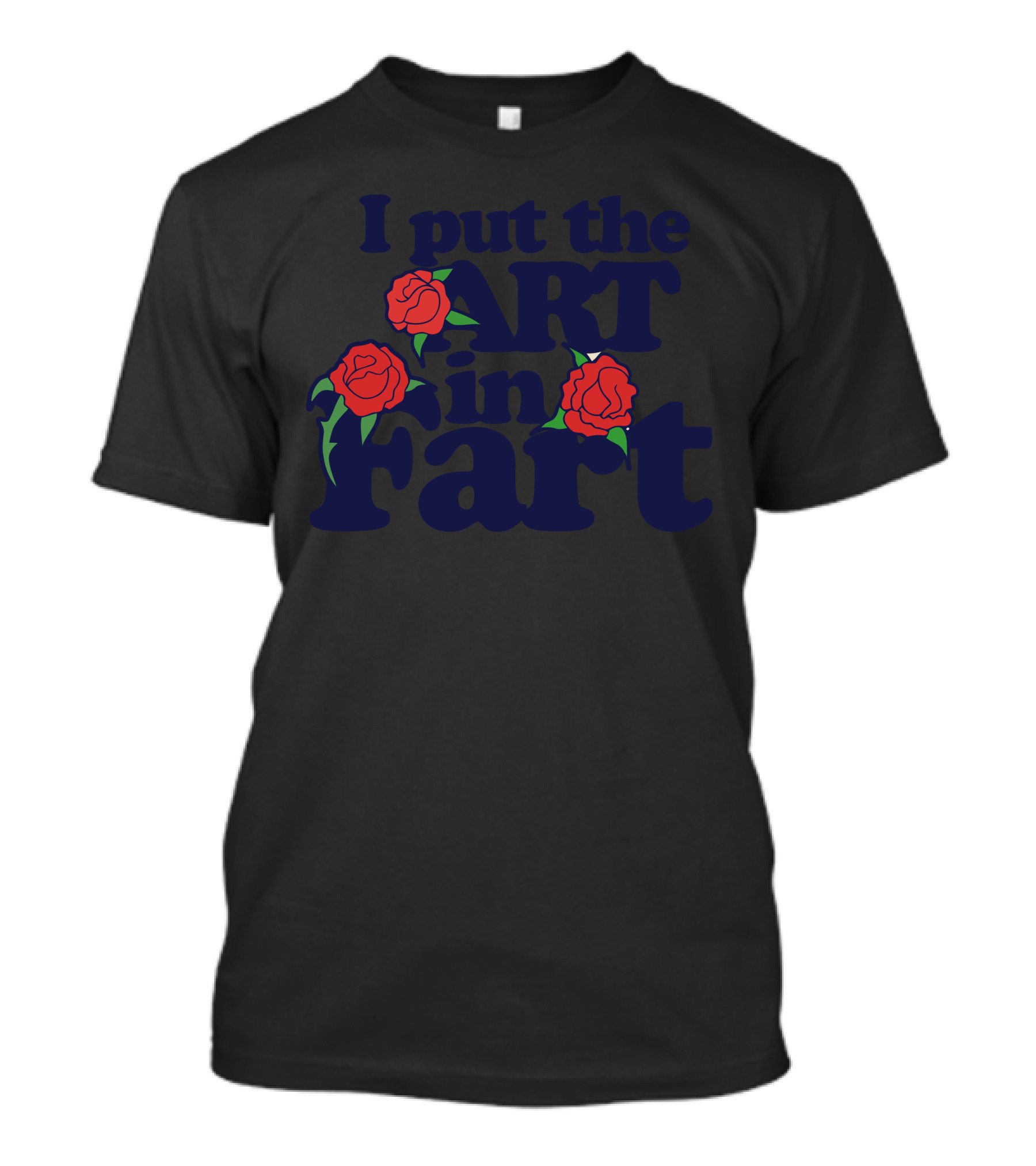I Put The Art In Fart With Roses T-Shirt