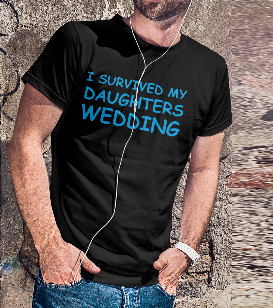 I Survived My Daughters Wedding T-Shirt