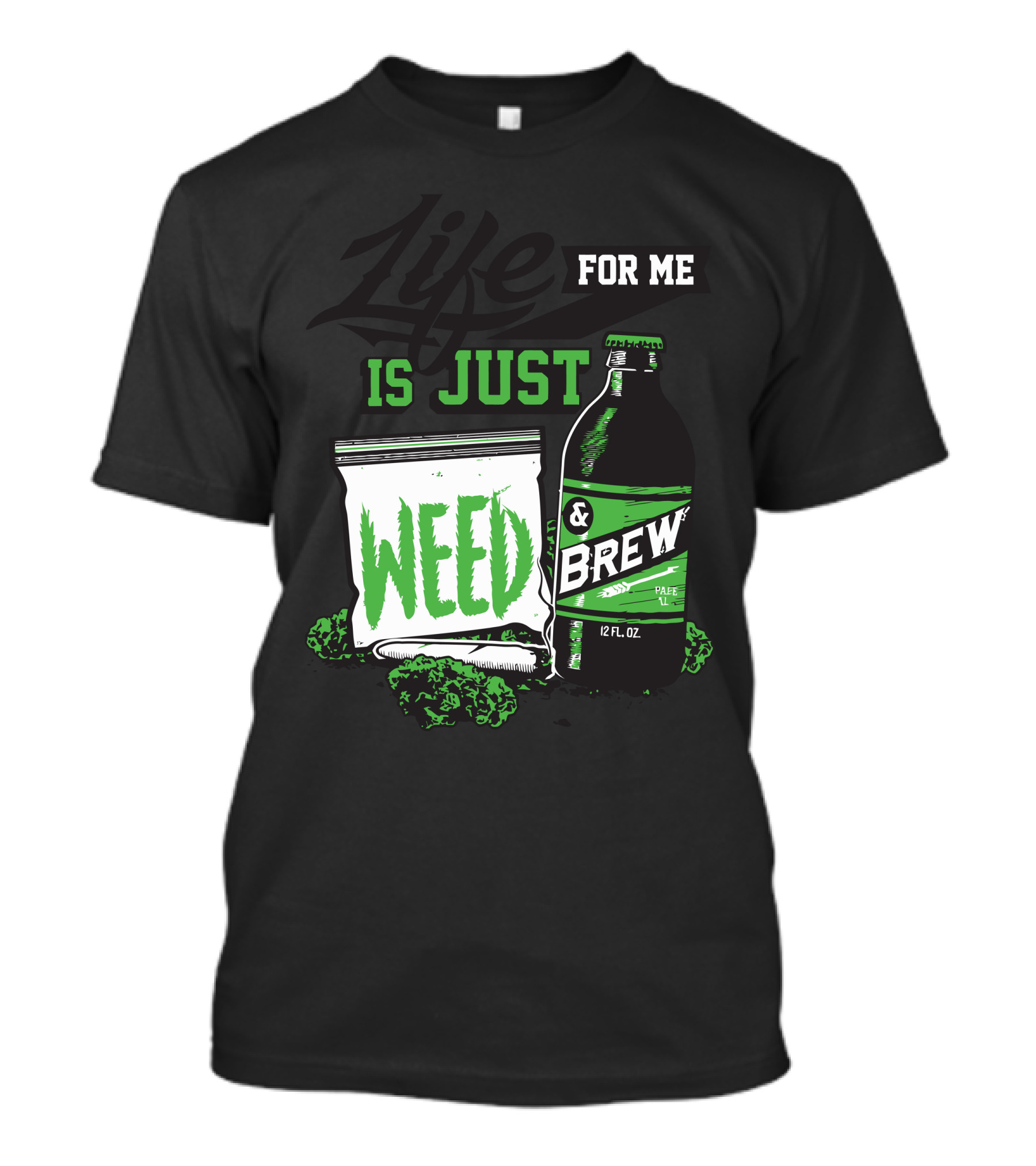 Life For Me Is Just Weed And Brew 12 Fl Oz T-Shirt