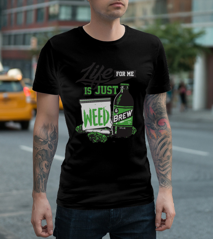 Life For Me Is Just Weed And Brew 12 Fl Oz T-Shirt