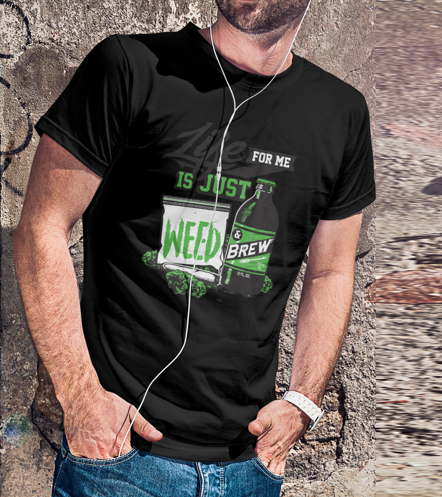 Life For Me Is Just Weed And Brew 12 Fl Oz T-Shirt