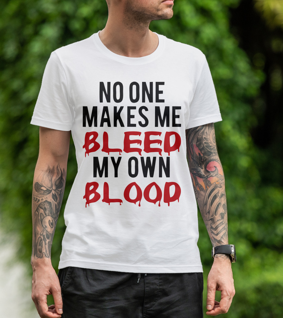 No One Makes Me Bleed My Own Blood Dripping T-Shirt