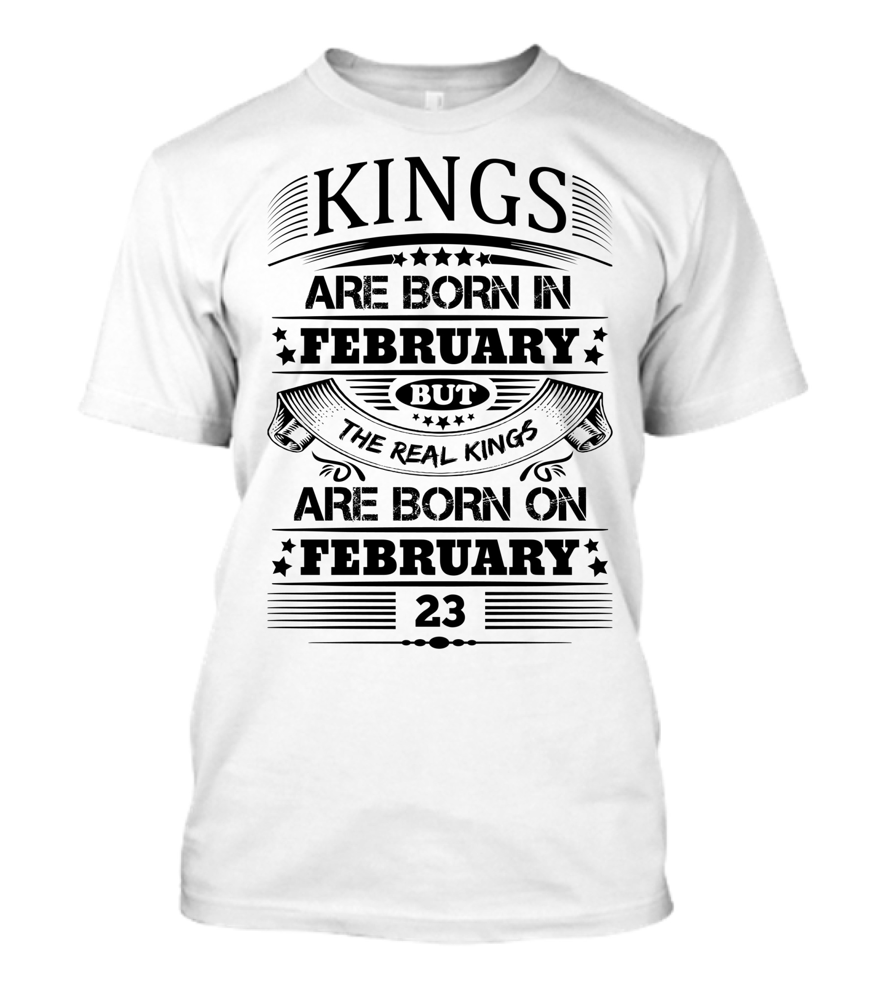 Kings Are Born In February But The Real Kings Are Born On February 23 T-Shirt