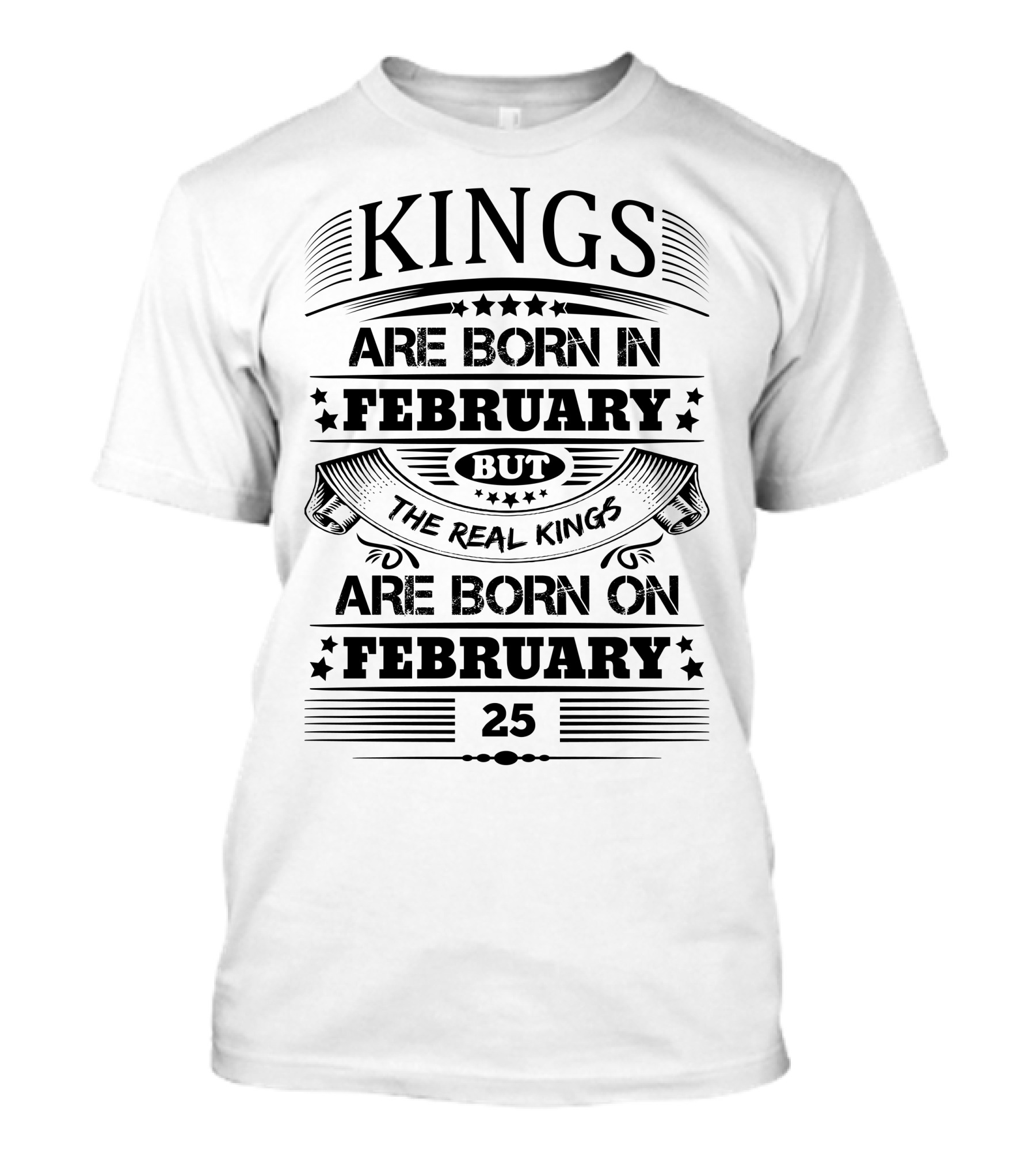 Kings Are Born In February But The Real Kings Are Born On February 25 T-Shirt