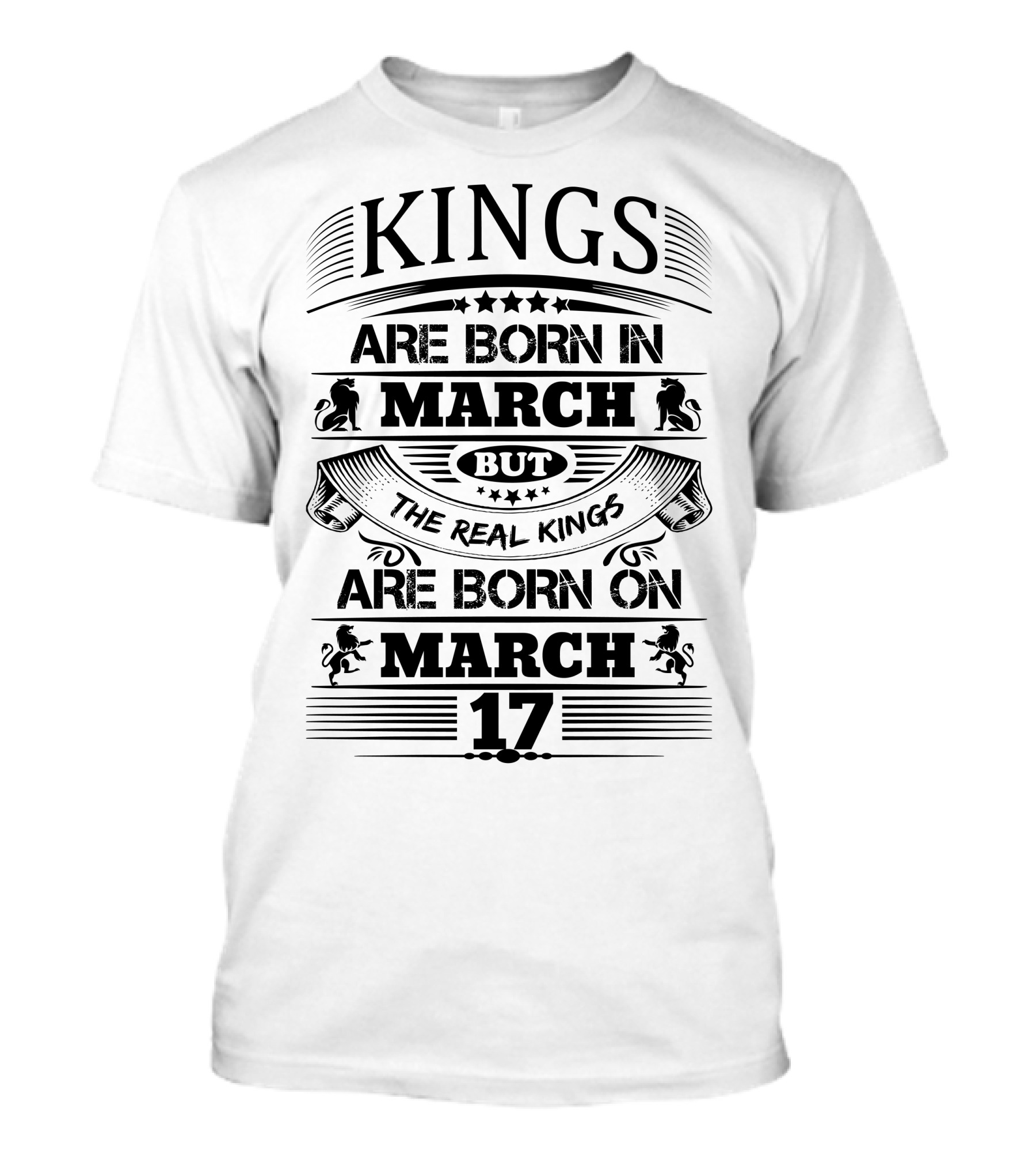 Kings Are Born In March But The Real Kings Are Born On March 17 T-Shirt
