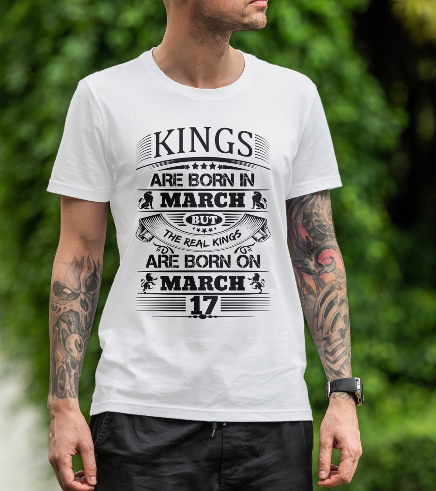 Kings Are Born In March But The Real Kings Are Born On March 17 T-Shirt