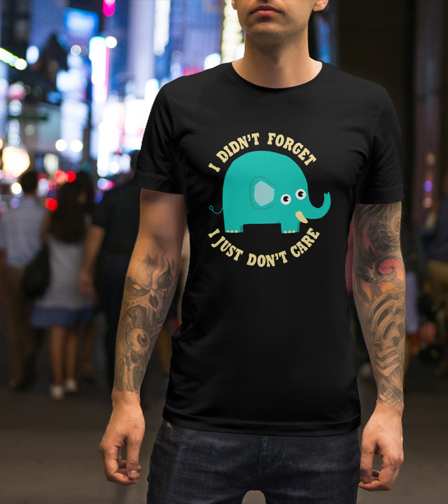 I Didn't Forget I Just Don't Care Elephant T-Shirt