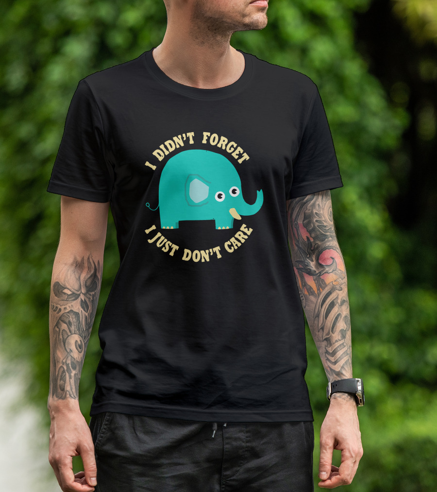 I Didn't Forget I Just Don't Care Elephant T-Shirt