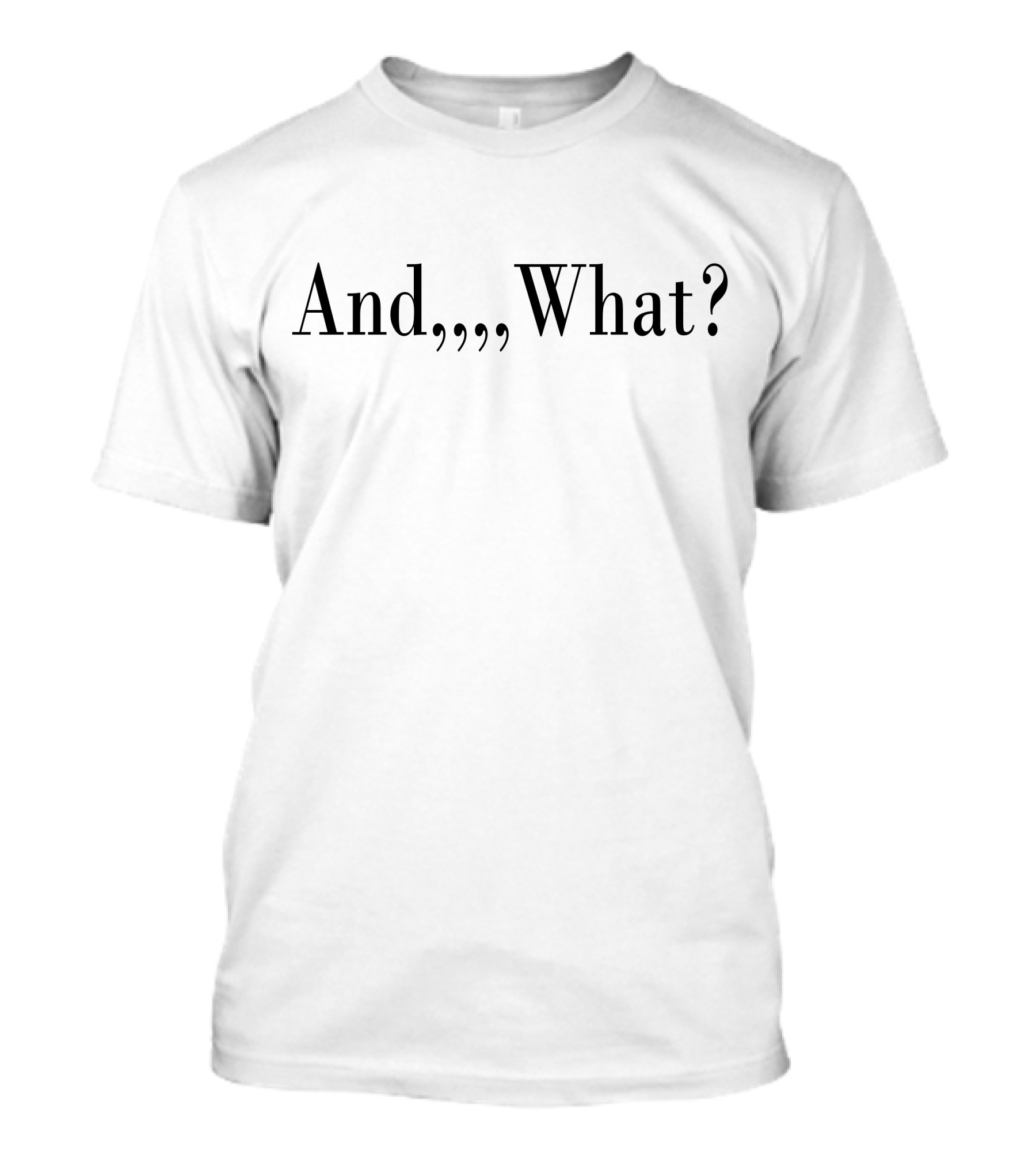 And,,,, What? T-Shirt