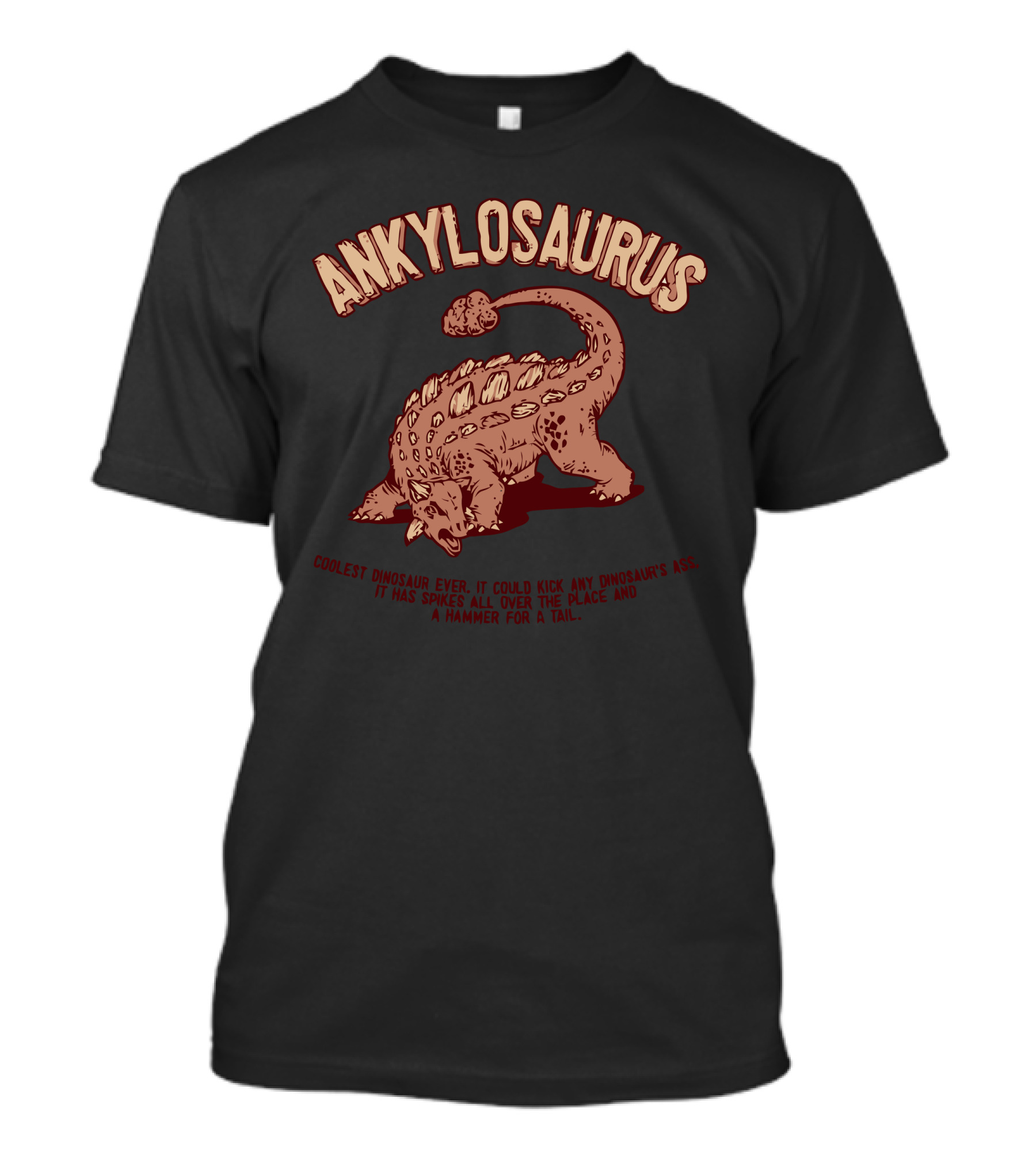 ANKYLOSAURUS COOLEST DINOSAUR EVER IT COULD KICK ANY DINOSAUR'S ASS IT HAS ARMOR ALL OVER THE PLACE AND A HAMMER FOR A TAIL T-Shirt