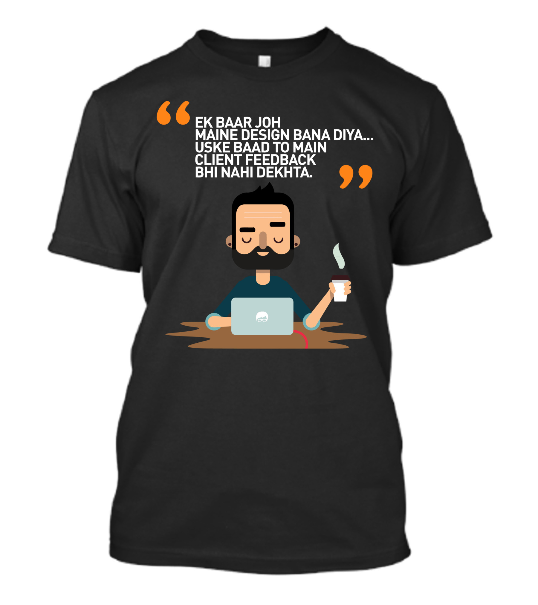 EK BAAR JO MAINE DESIGN BANA DIYA USKE BAAD TO MAIN CLIENT FEEDBACK BHI NAHI DEKHTA T-Shirt