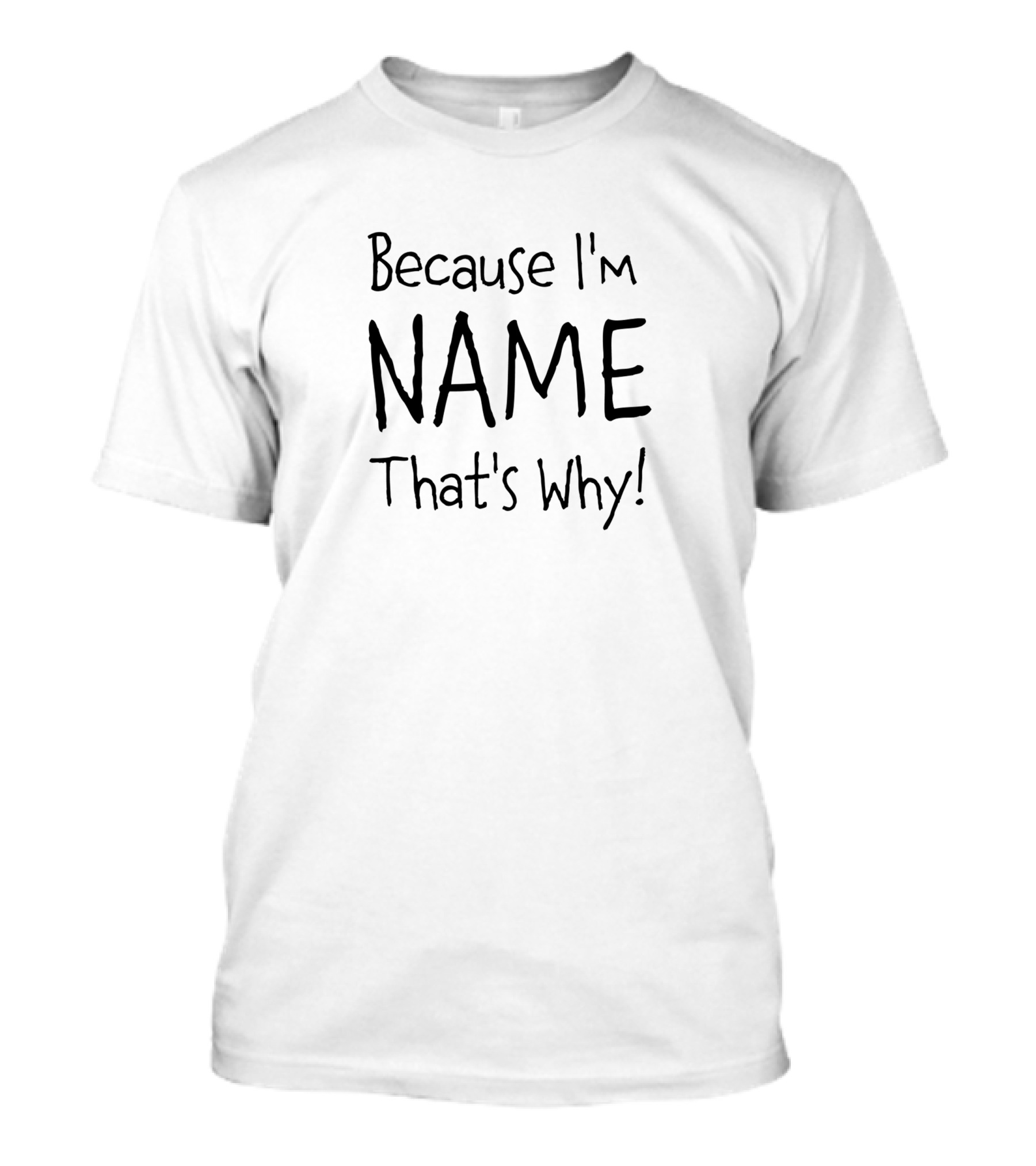 Because I'm NAME That's Why T-Shirt