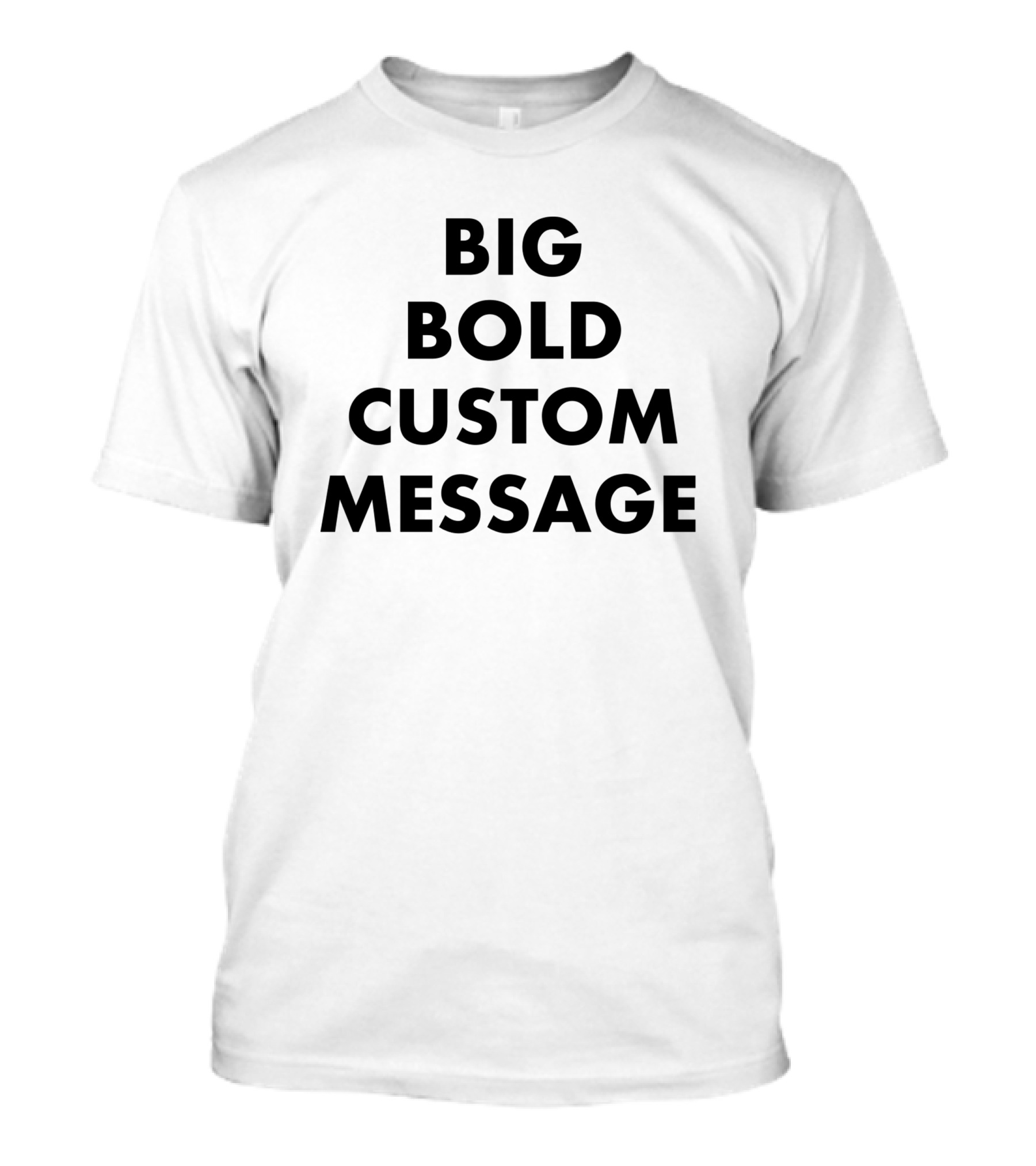 Big Bold Custom Message T-Shirt