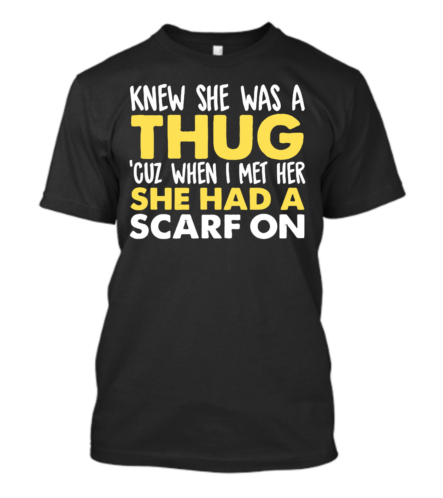 Knew She Was A Thug 'Cuz When I Met Her She Had A Scarf On T-Shirt