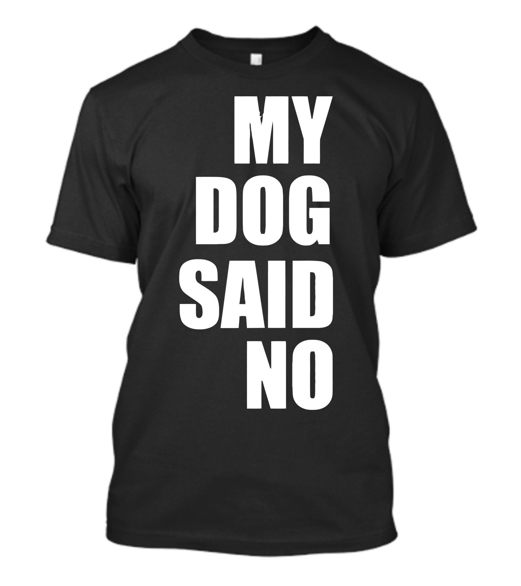 MY DOG SAID NO T-Shirt