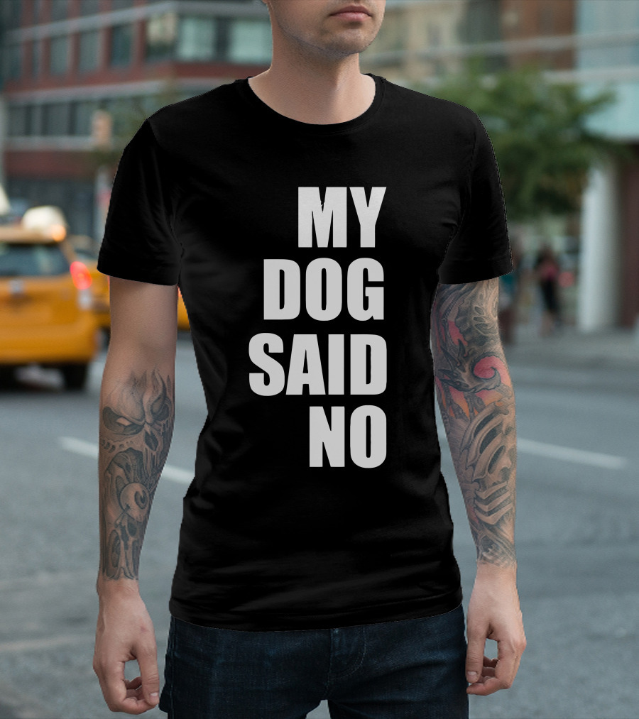 MY DOG SAID NO T-Shirt