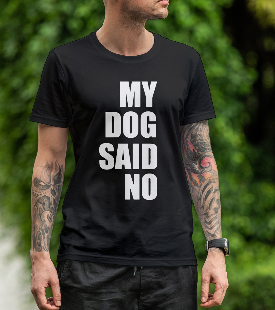 MY DOG SAID NO T-Shirt